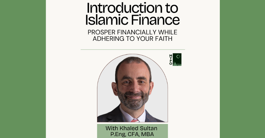 Muslim Young Professionals Ottawa (MYPO) Introduction to Islamic Finance: Prosper Financially While Adhering to Your Faith