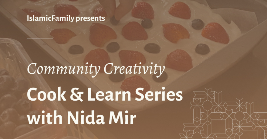 IslamicFamily Community Creativity: Cook & Learn Series with Nida Mir