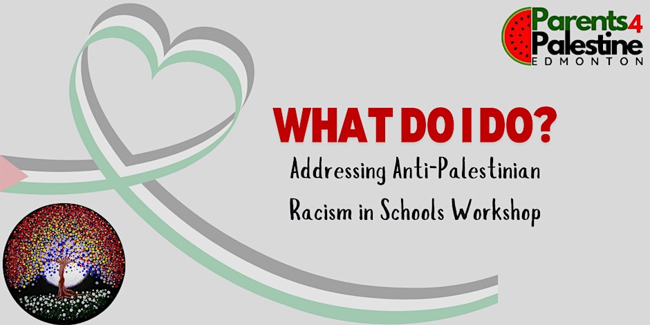 Parents4PalestineEdmonton What Do I Do? Addressing Anti-Palestinian Racism in Schools Workshop