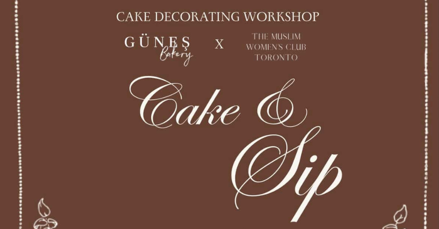 Cake and Sip by Gunes Bakery and The Muslim Women's Club Toronto 