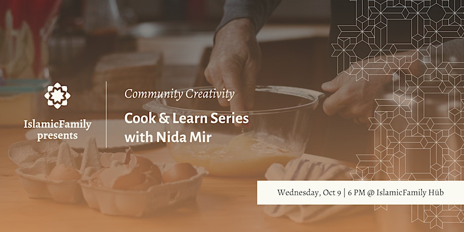 IslamicFamily Community Creativity: Cook & Learn Series with Nida Mir