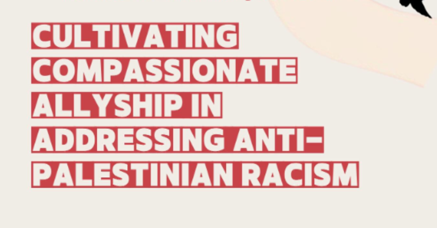 Cultivating Compassionate Allyship in Addressing Anti-Palestinian Racism