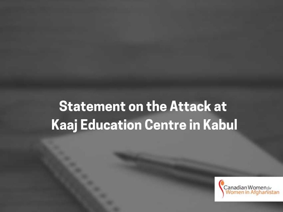 Canadian Women for Women in Afghanistan Statement On The Attack At Kaaj Education Centre In Kabul
