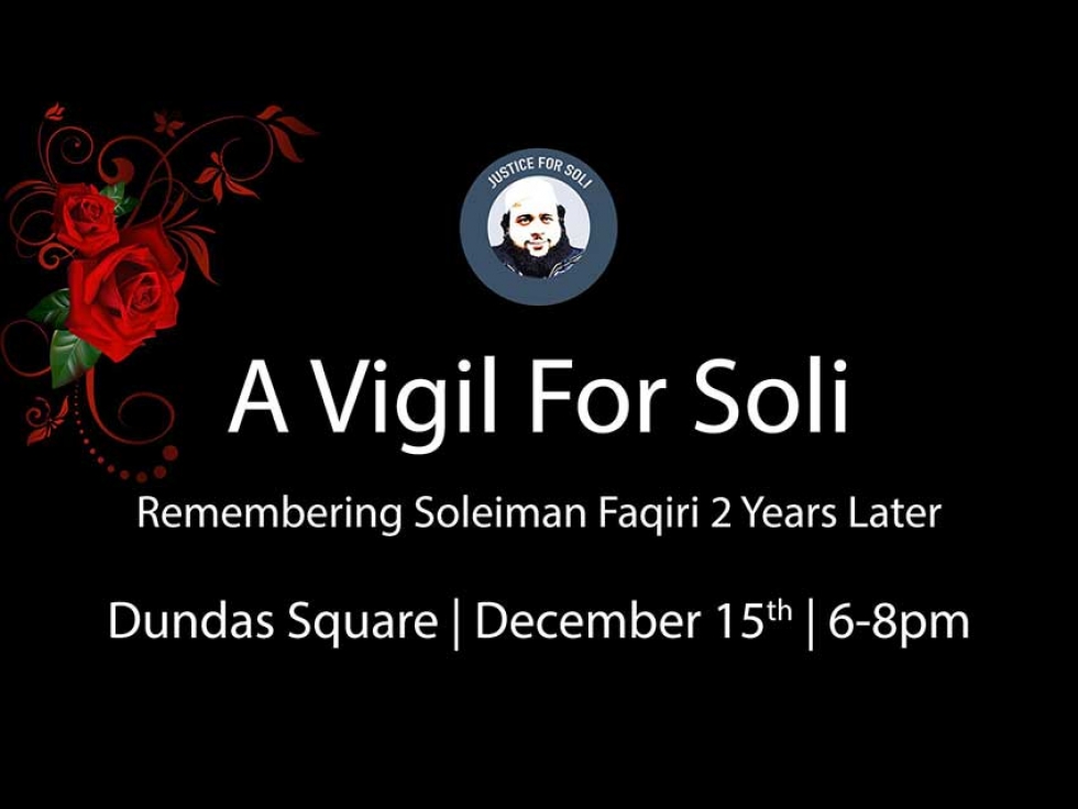 Justice for Soli will be holding a vigil at Dundas Square in Toronto on December 15th 2018 to mark the 2 year anniversary of Soleiman’s unjust killing.