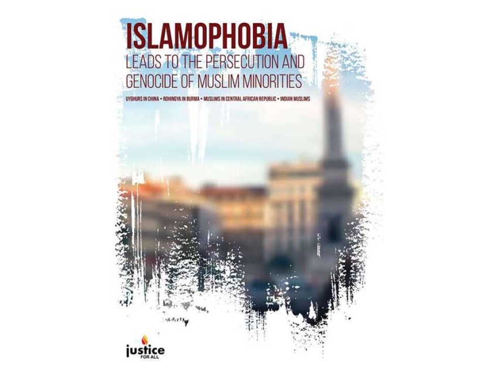 Justice for All Report: Islamophobia Leads to the Persecution and Genocide of Muslim Minorities